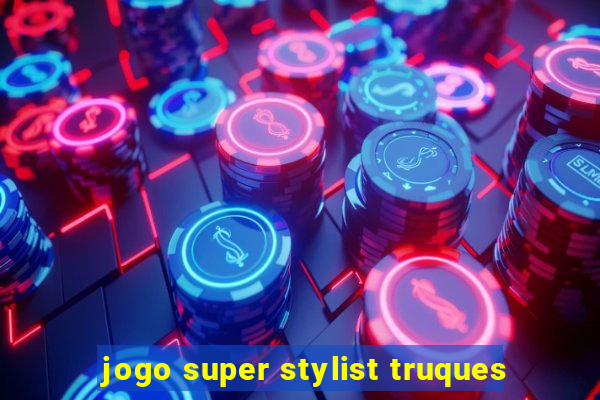 jogo super stylist truques